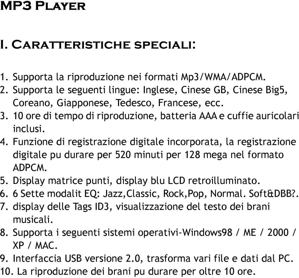 Funzione di registrazione digitale incorporata, la registrazione digitale pu durare per 520 minuti per 128 mega nel formato ADPCM. 5. Display matrice punti, display blu LCD retroilluminato. 6.