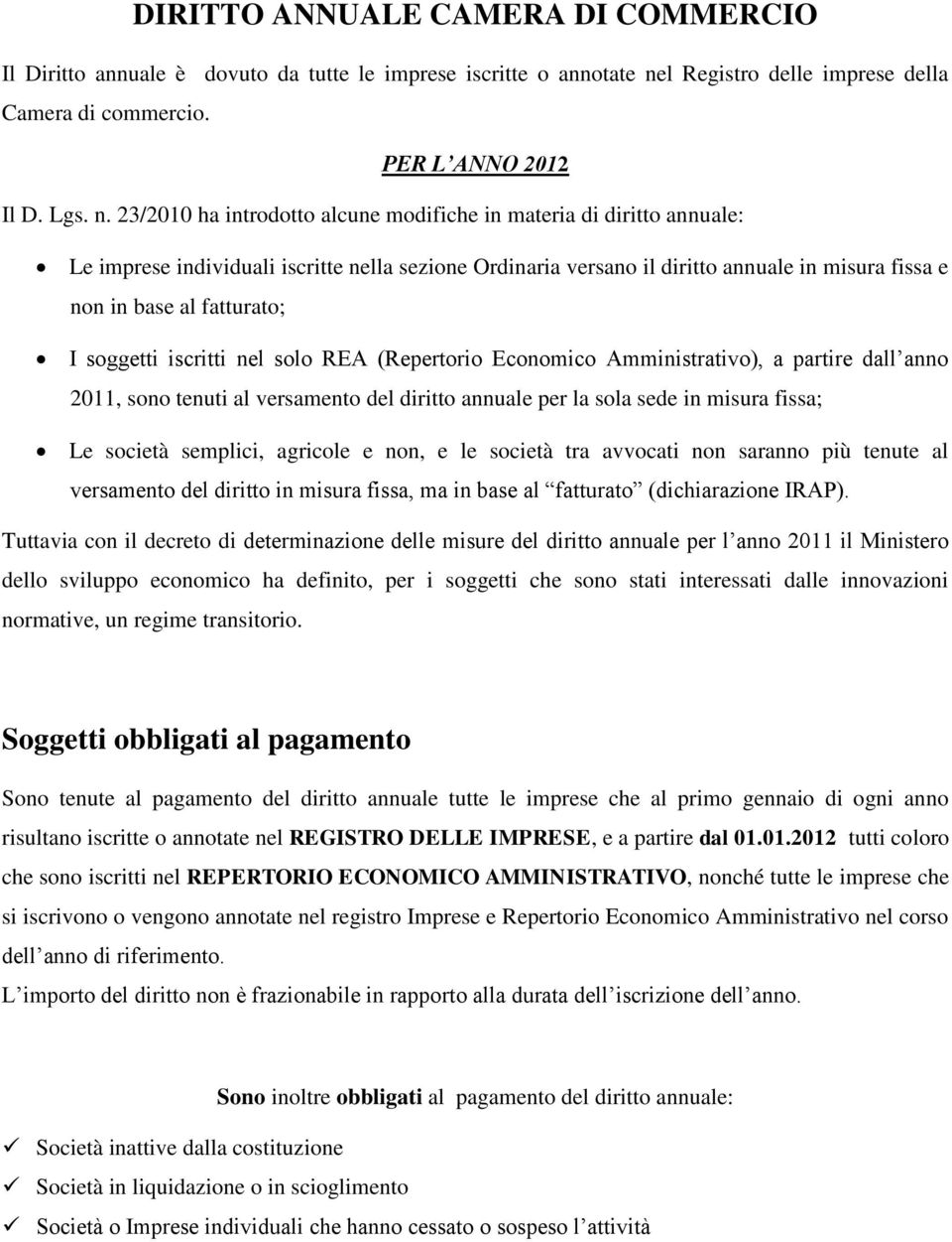 23/2010 ha introdotto alcune modifiche in materia di diritto annuale: Le imprese individuali iscritte nella sezione Ordinaria versano il diritto annuale in misura fissa e non in base al fatturato; I