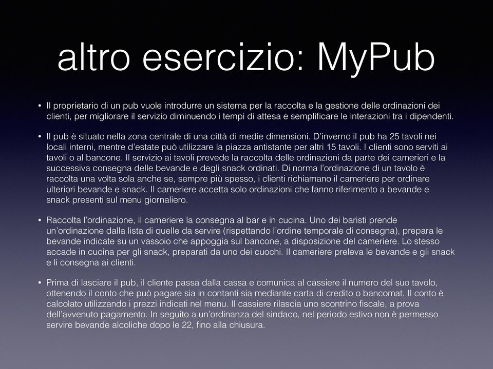 D inverno il pub ha 25 tavoli nei locali interni, mentre d estate può utilizzare la piazza antistante per altri 15 tavoli. I clienti sono serviti ai tavoli o al bancone.