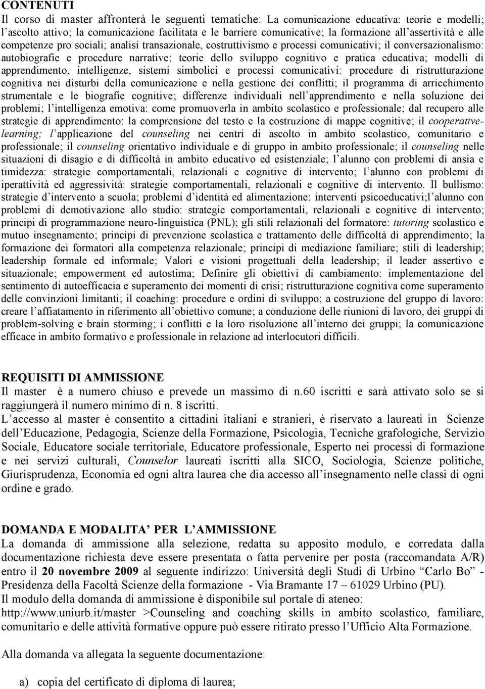 cognitivo e pratica educativa; modelli di apprendimento, intelligenze, sistemi simbolici e processi comunicativi: procedure di ristrutturazione cognitiva nei disturbi della comunicazione e nella