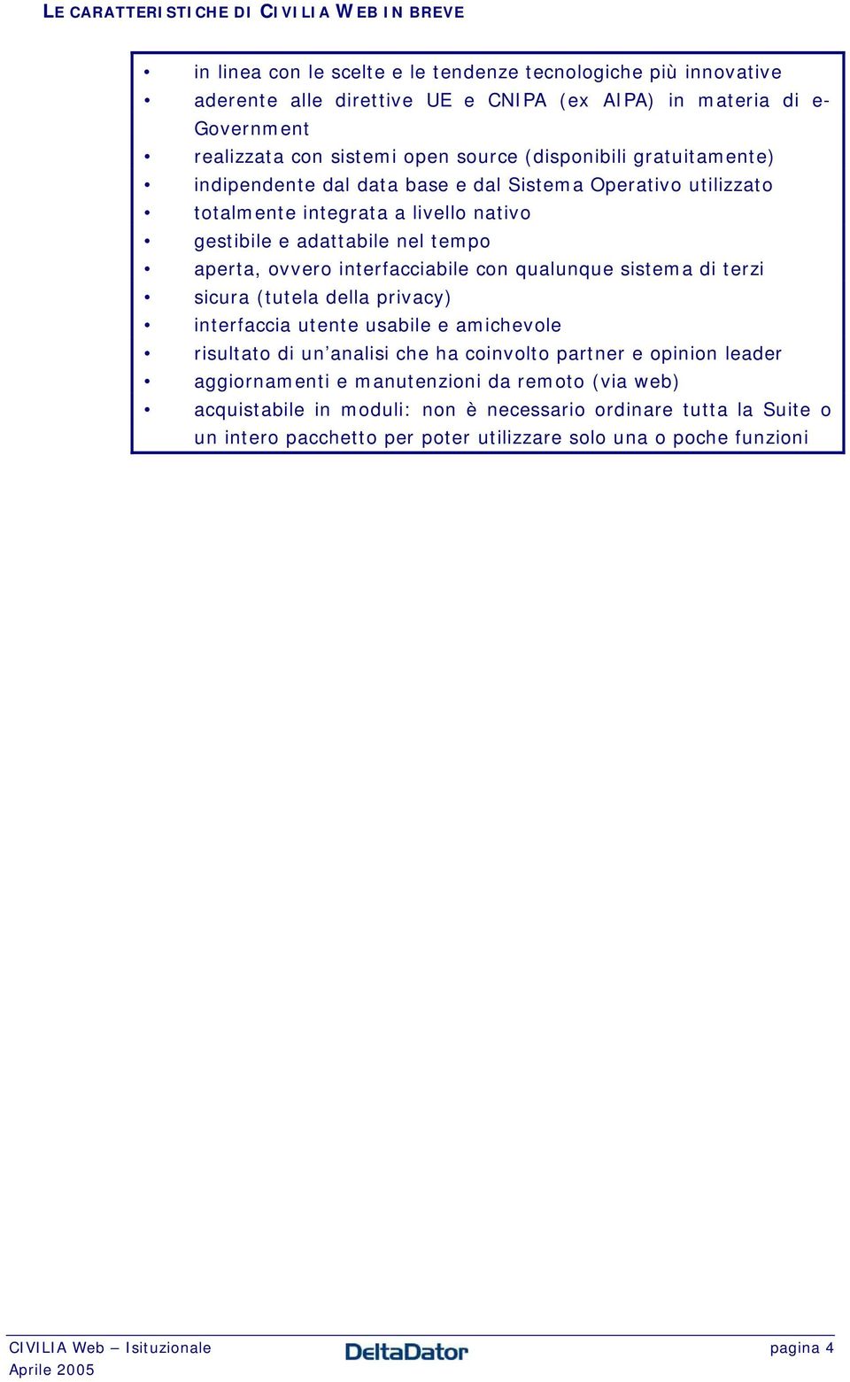 interfacciabile con qualunque sistema di terzi sicura (tutela della privacy) interfaccia utente usabile e amichevole risultato di un analisi che ha coinvolto partner e opinion leader aggiornamenti