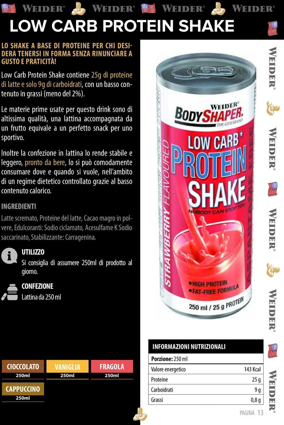 Le materie prime usate per questo drink sono di altissima qualità, una lattina accompagnata da un frutto equivale a un perfetto snack per uno sportivo.