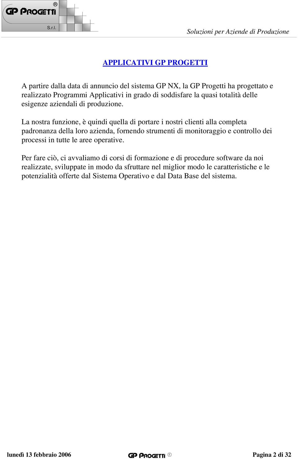 La nostra funzione, è quindi quella di portare i nostri clienti alla completa padronanza della loro azienda, fornendo strumenti di monitoraggio e controllo dei