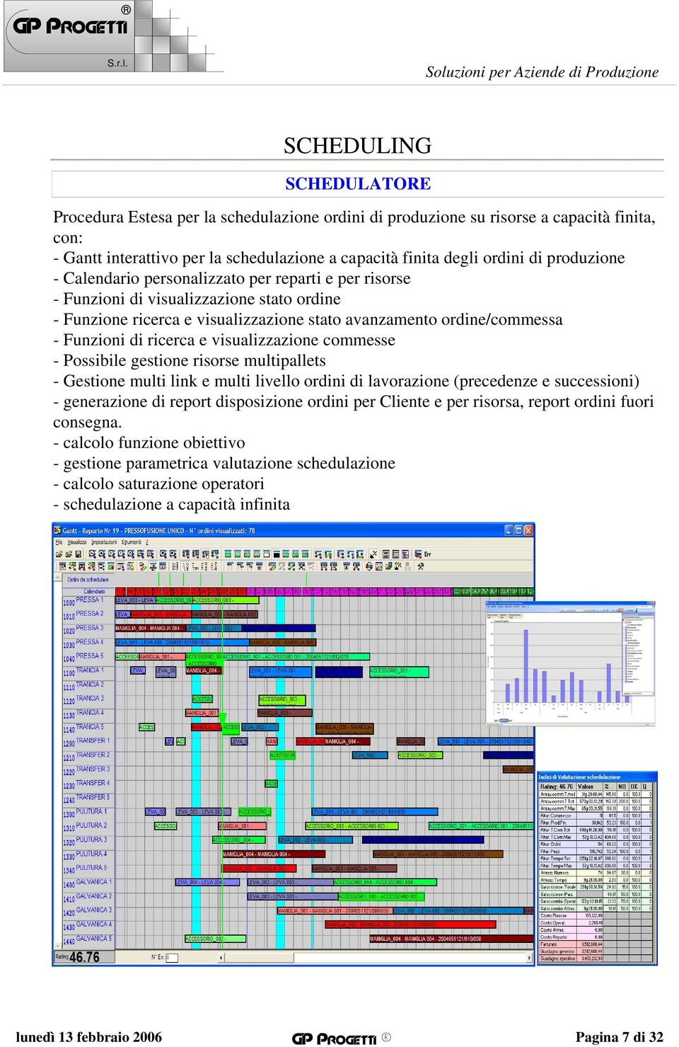 ricerca e visualizzazione commesse - Possibile gestione risorse multipallets - Gestione multi link e multi livello ordini di lavorazione (precedenze e successioni) - generazione di report