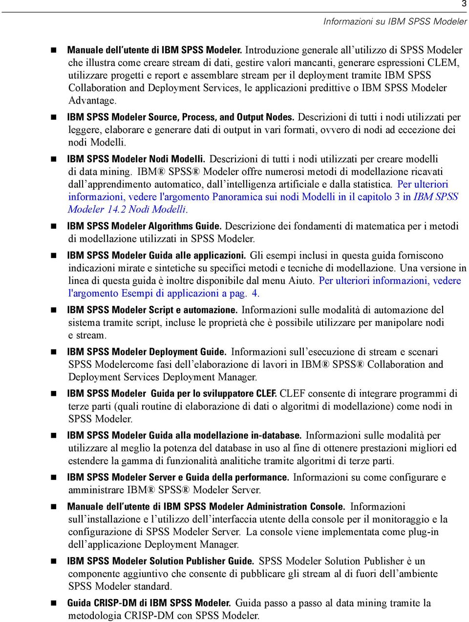 deployment tramite IBM SPSS Collaboration and Deployment Services, le applicazioni predittive o IBM SPSS Modeler Advantage. IBM SPSS Modeler Source, Process, and Output Nodes.