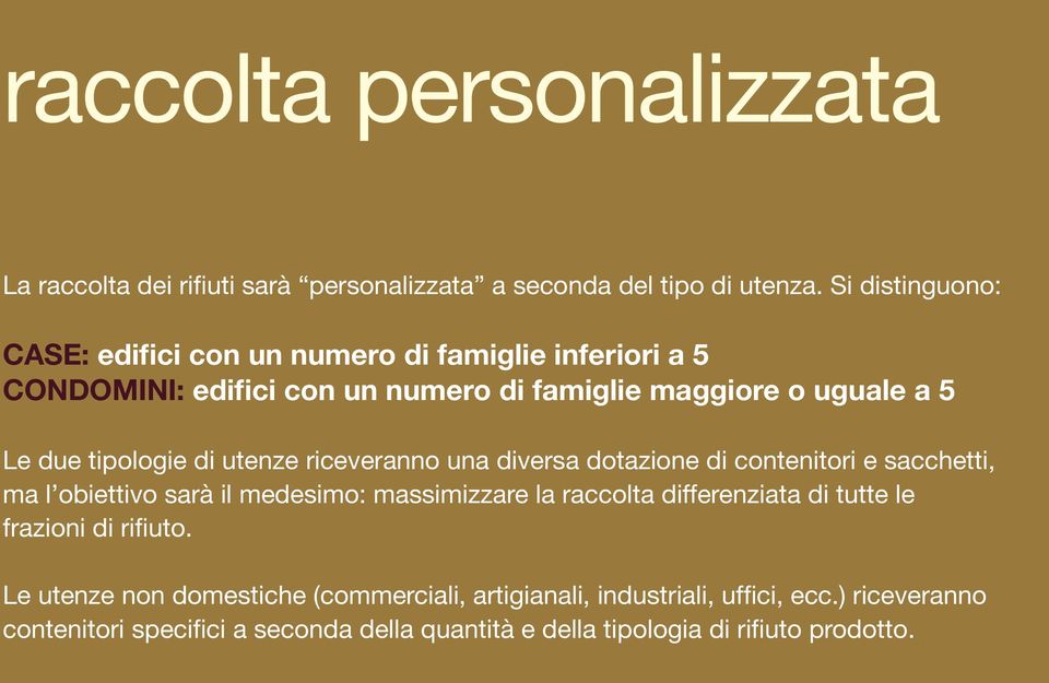 tipologie di utenze riceveranno una diversa dotazione di contenitori e sacchetti, ma l obiettivo sarà il medesimo: massimizzare la raccolta