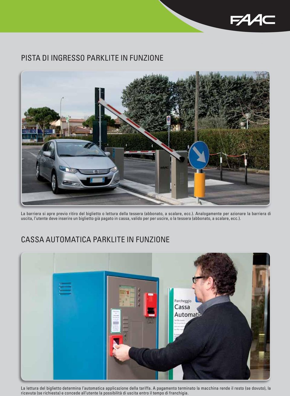 (abbonato, a scalare, ecc.). CASSA AUTOMATICA PARKLITE IN FUNZIONE La lettura del biglietto determina l automatica applicazione della tariffa.