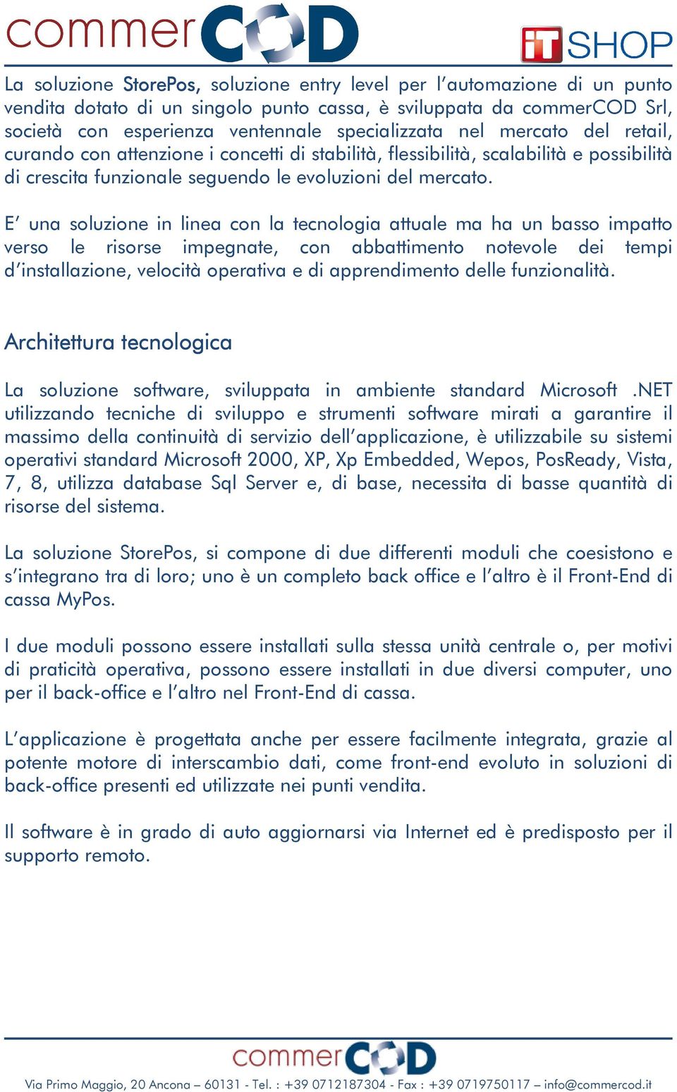 E una soluzione in linea con la tecnologia attuale ma ha un basso impatto verso le risorse impegnate, con abbattimento notevole dei tempi d installazione, velocità operativa e di apprendimento delle