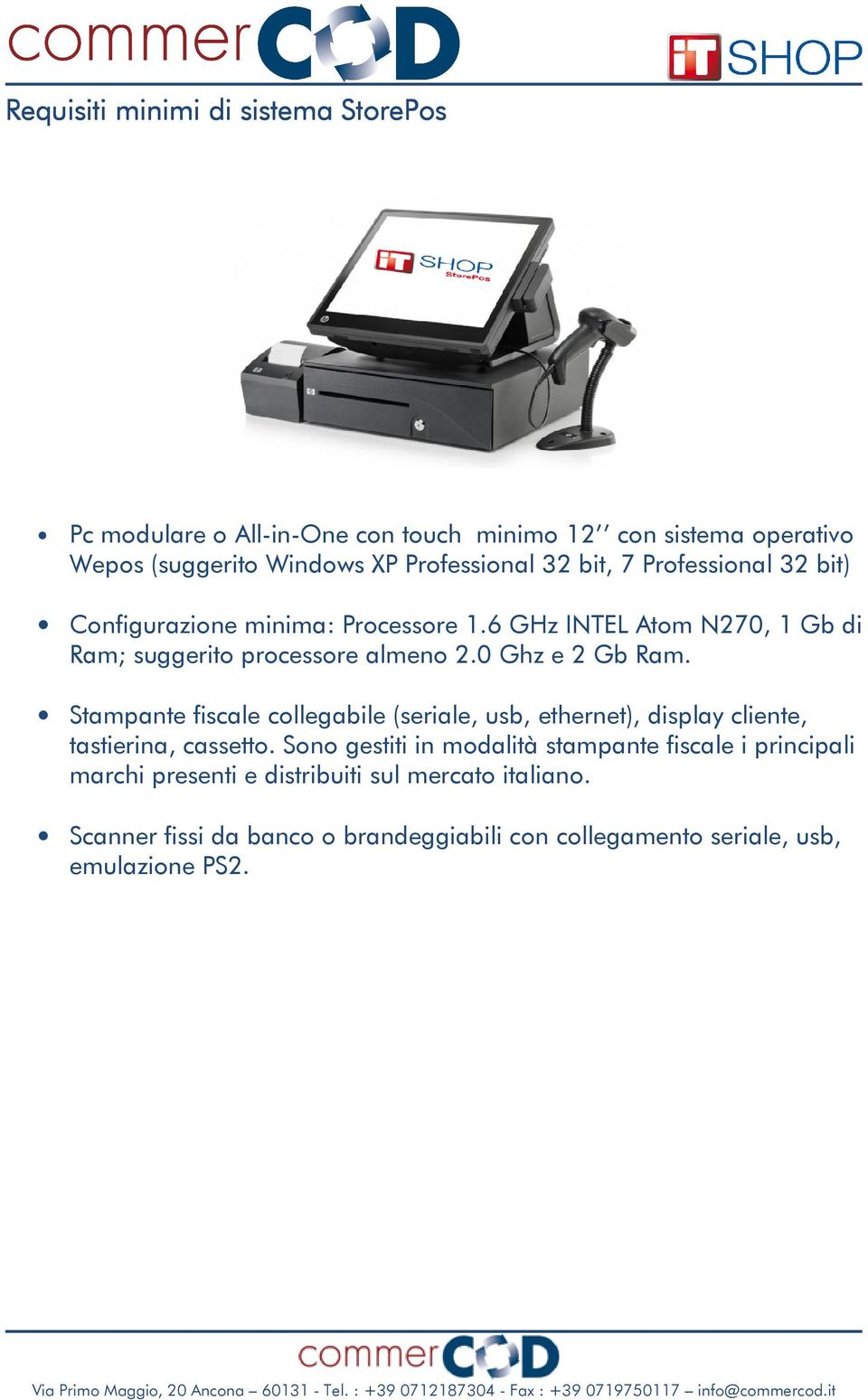 0 Ghz e 2 Gb Ram. Stampante fiscale collegabile (seriale, usb, ethernet), display cliente, tastierina, cassetto.