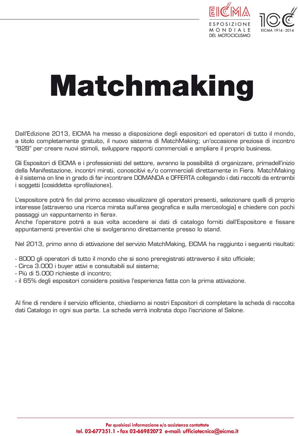 Gli Espositori di EICMA e i professionisti del settore, avranno la possibilità di organizzare, primadell inizio della Manifestazione, incontri mirati, conoscitivi e/o commerciali direttamente in