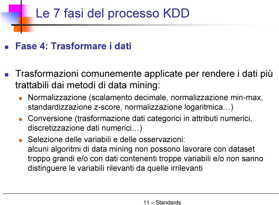 categorici in attributi numerici, discretizzazione dati numerici ) Selezione delle variabili e delle osservazioni: alcuni algoritmi di data mining non