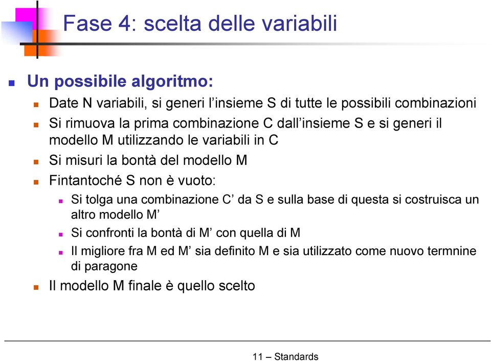 Fintantoché S non è vuoto: Si tolga una combinazione C da S e sulla base di questa si costruisca un altro modello M Si confronti la bontà