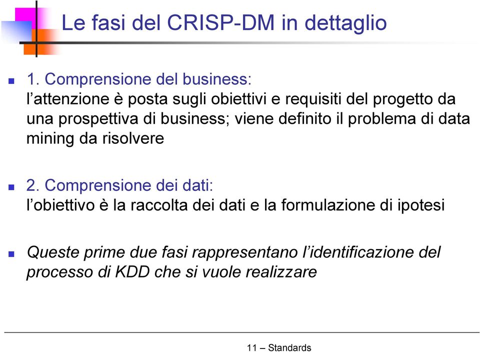 prospettiva di business; viene definito il problema di data mining da risolvere 2.