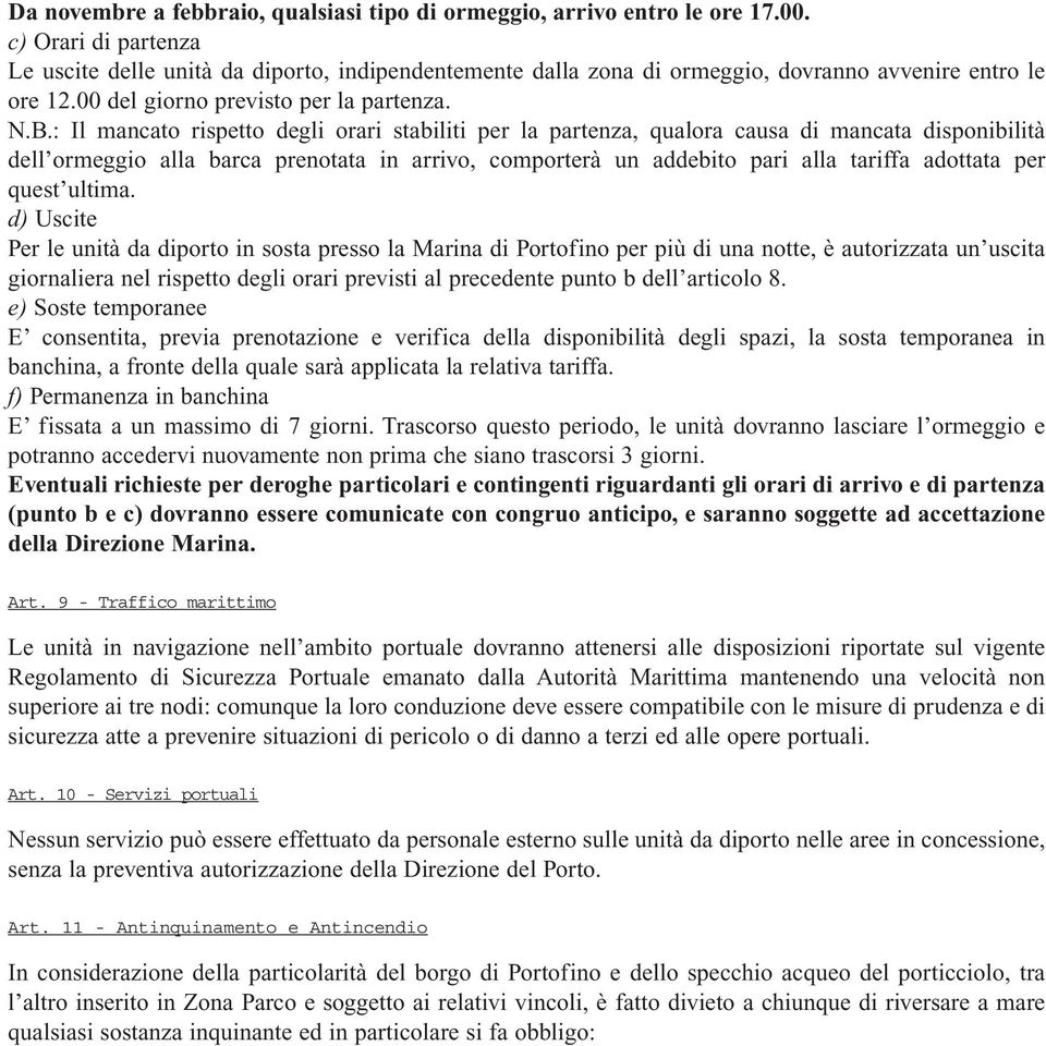 : Il mancato rispetto degli orari stabiliti per la partenza, qualora causa di mancata disponibilità dell ormeggio alla barca prenotata in arrivo, comporterà un addebito pari alla tariffa adottata per