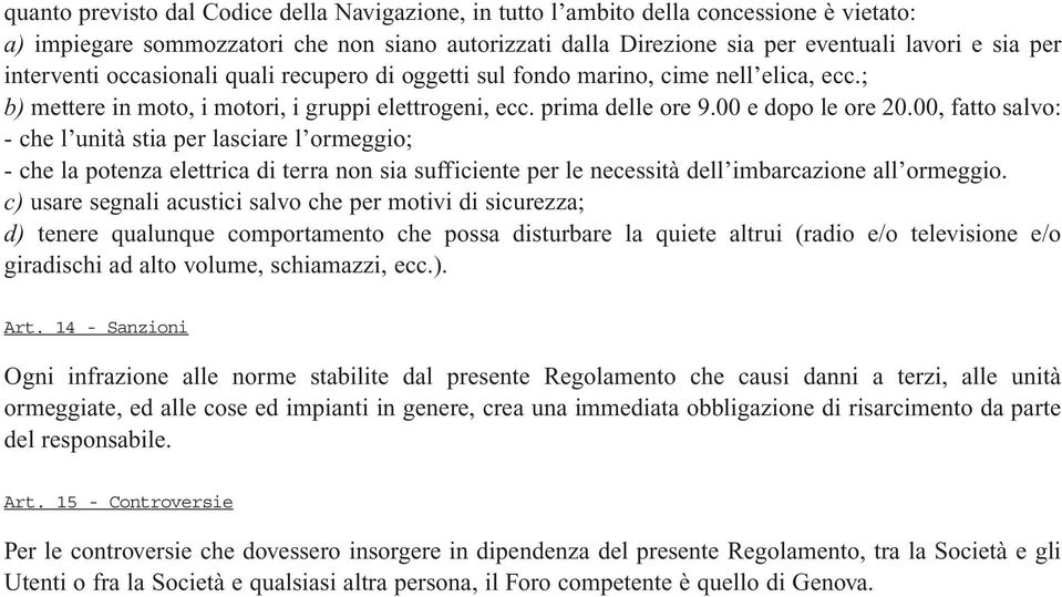 00, fatto salvo: - che l unità stia per lasciare l ormeggio; - che la potenza elettrica di terra non sia sufficiente per le necessità dell imbarcazione all ormeggio.