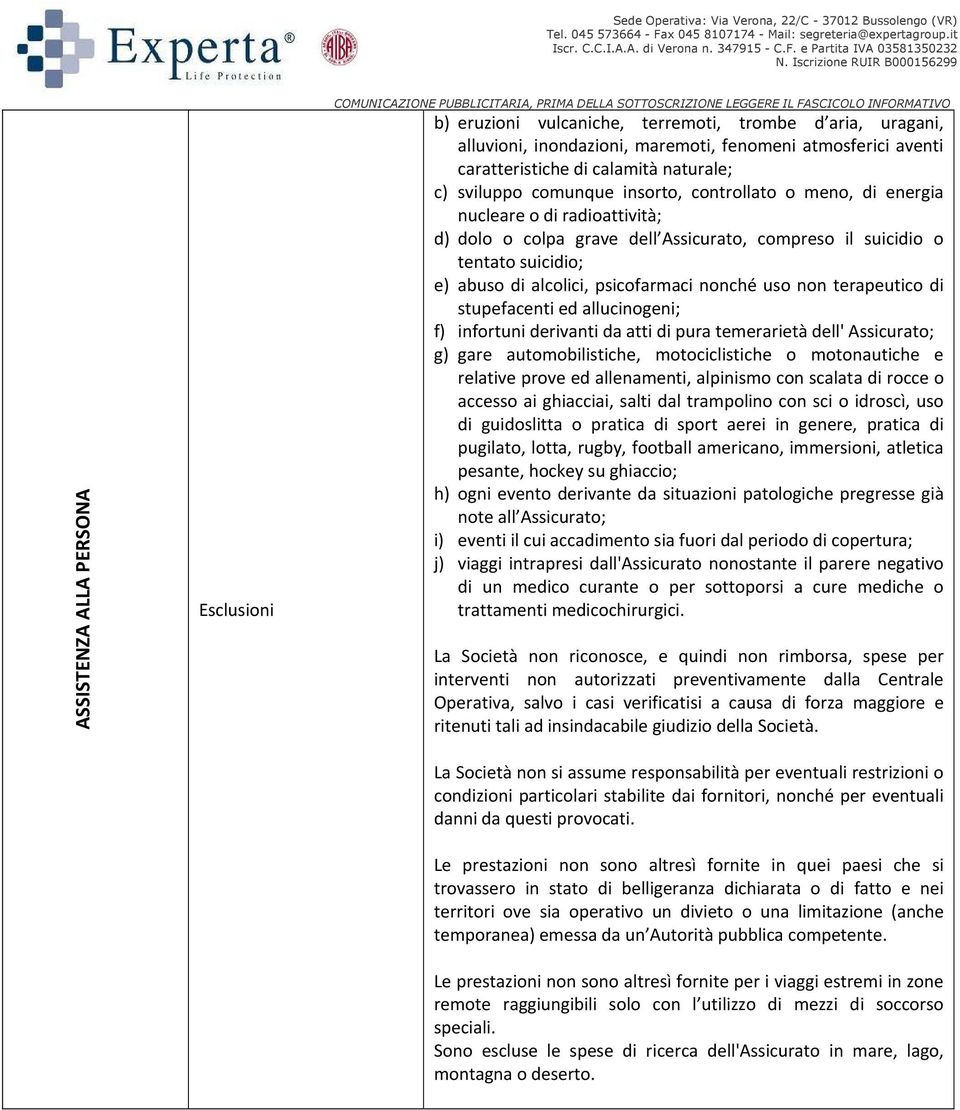 psicofarmaci nonché uso non terapeutico di stupefacenti ed allucinogeni; f) infortuni derivanti da atti di pura temerarietà dell' Assicurato; g) gare automobilistiche, motociclistiche o motonautiche