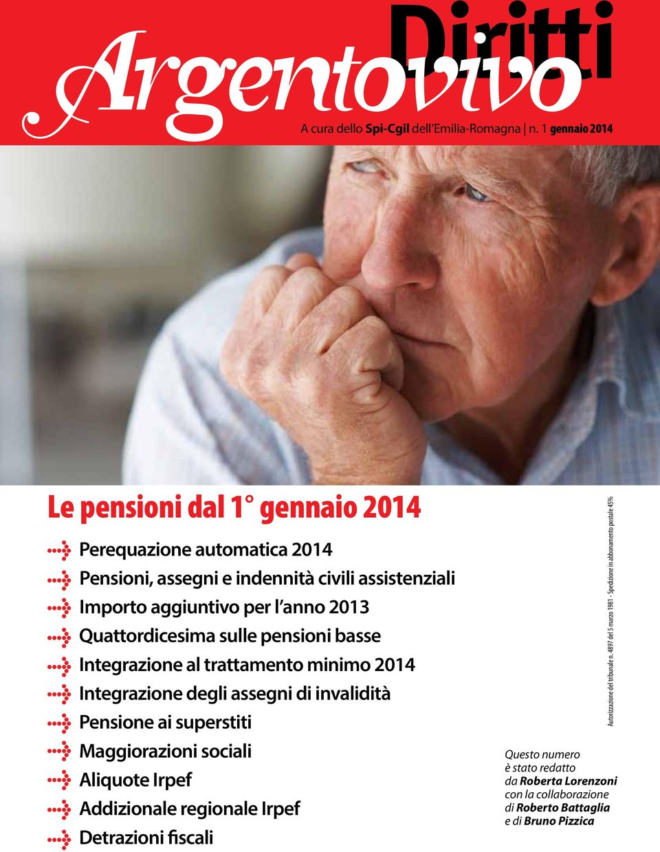 2013 Quattordicesima sue pensioni basse Integrazione a trattamento minimo 2014 Integrazione degi assegni di invaidità Pensione ai superstiti Maggiorazioni
