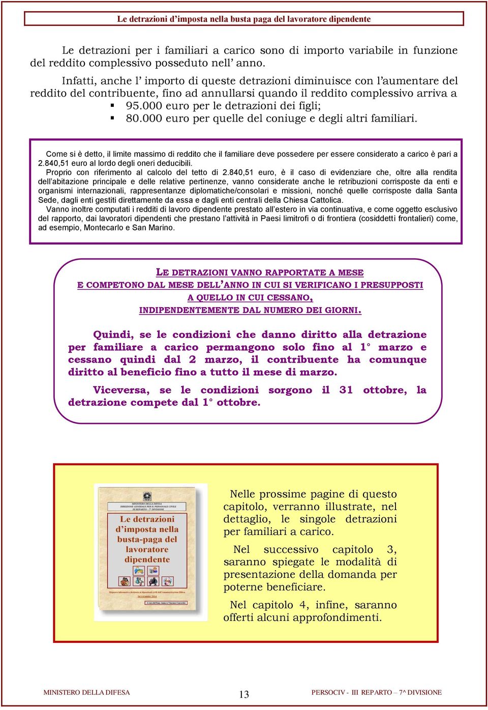 000 euro per le detrazioni dei figli; 80.000 euro per quelle del coniuge e degli altri familiari.