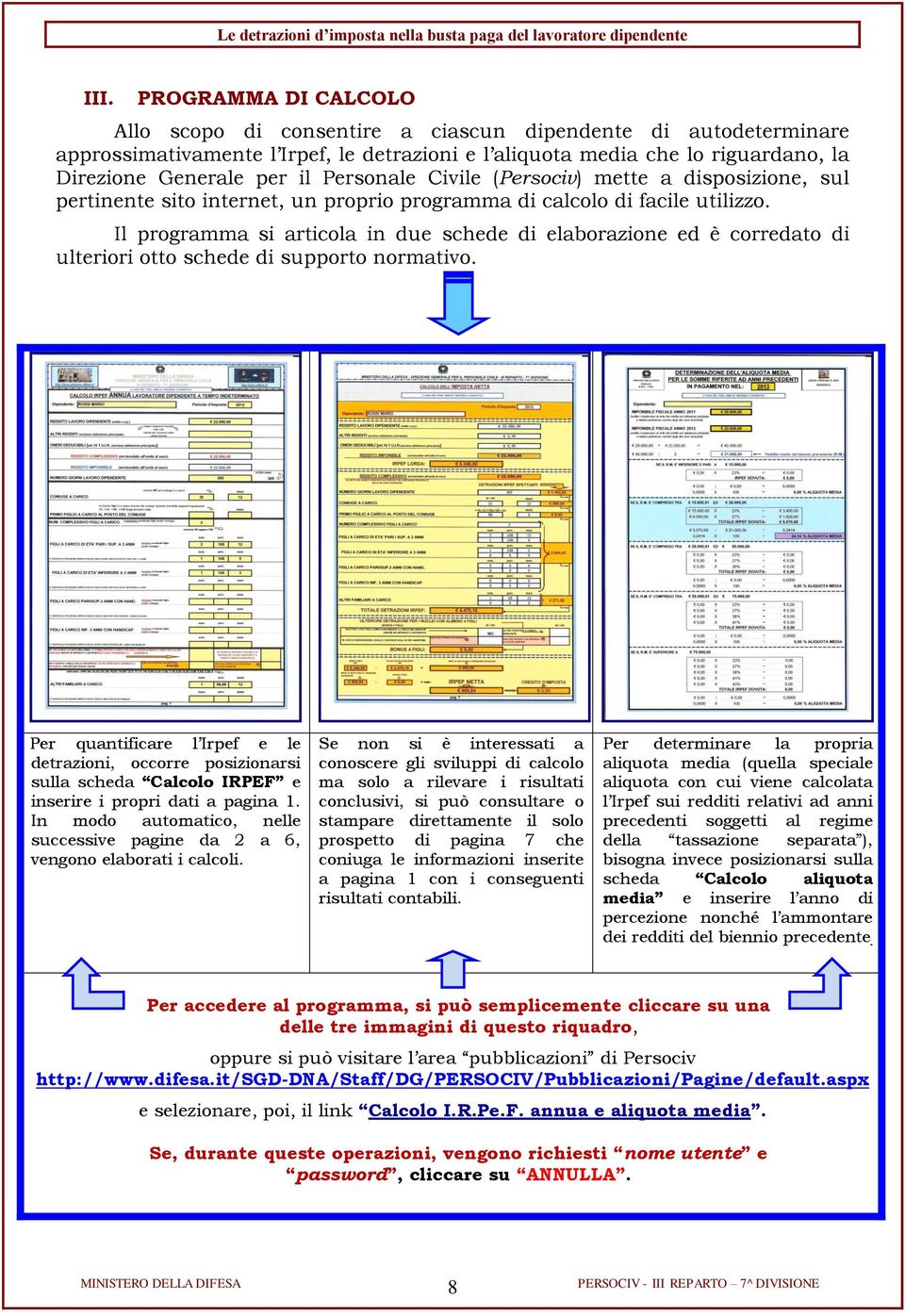 Il programma si articola in due schede di elaborazione ed è corredato di ulteriori otto schede di supporto normativo.