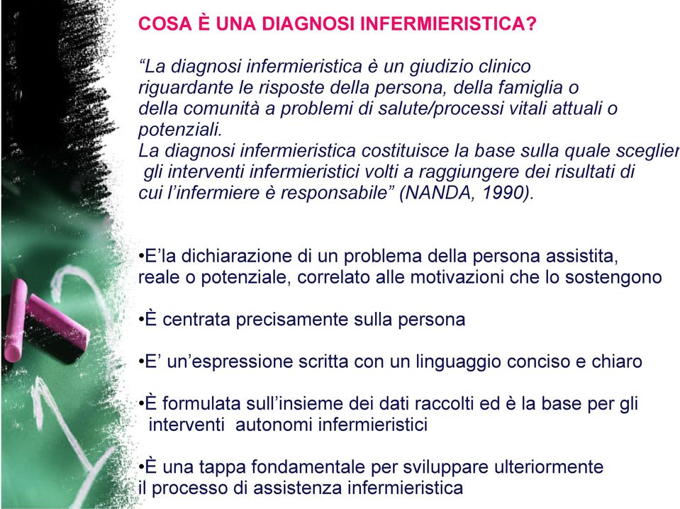 La diagnosi infermieristica costituisce la base sulla quale sceglier gli interventi infermieristici volti a raggiungere dei risultati di cui l infermiere è responsabile (NANDA, 1990).