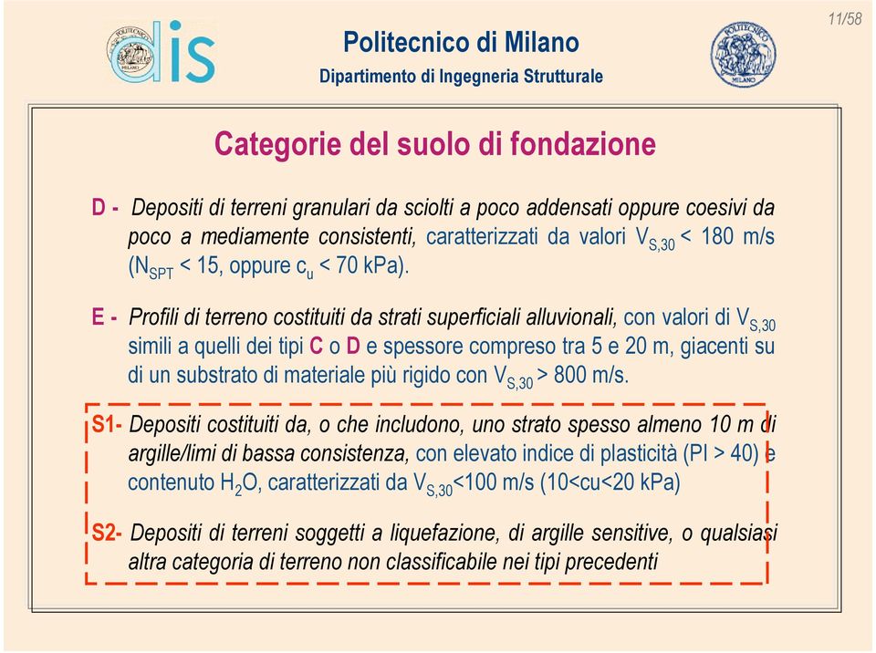 E- Profili di terreno costituiti da strati superficiali alluvionali, con valori di V S,30 simili a quelli dei tipi C o D e spessore compreso tra 5 e 20 m, giacenti su di un substrato di materiale più