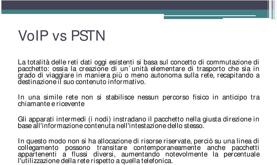 In una simile rete non si stabilisce nessun percorso fisico in anticipo tra chiamante e ricevente Gli apparati intermedi (i nodi) instradano il pacchetto nella giusta direzione in base