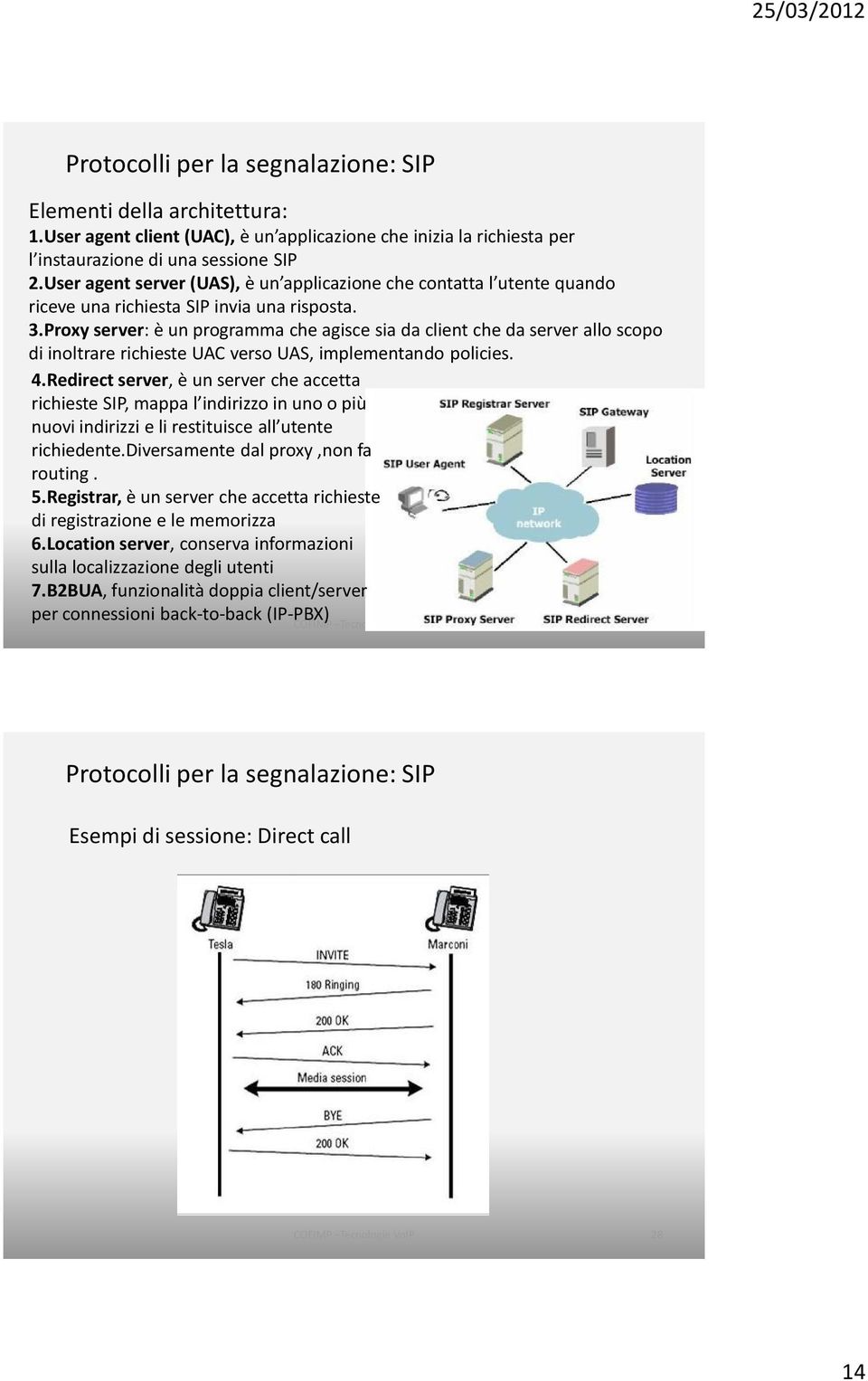 Proxy server: è un programma che agisce sia da client che da server allo scopo di inoltrare richieste UAC verso UAS, implementando policies. 4.