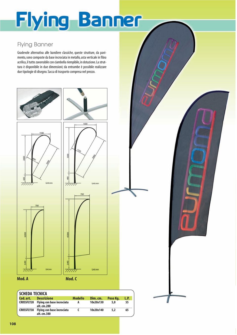 La struttura è disponibile in due dimensioni; da entrambe è possibile realizzare due tipologie di disegno. Sacca di trasporto compresa nel prezzo.