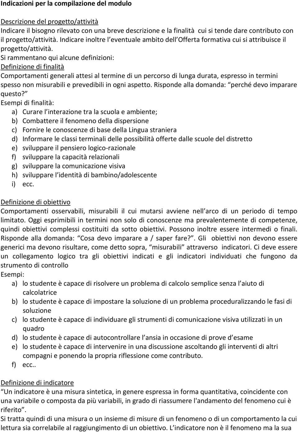 Si rammentano qui alcune definizioni: Definizione di finalità Comportamenti generali attesi al termine di un percorso di lunga durata, espresso in termini spesso non misurabili e prevedibili in ogni