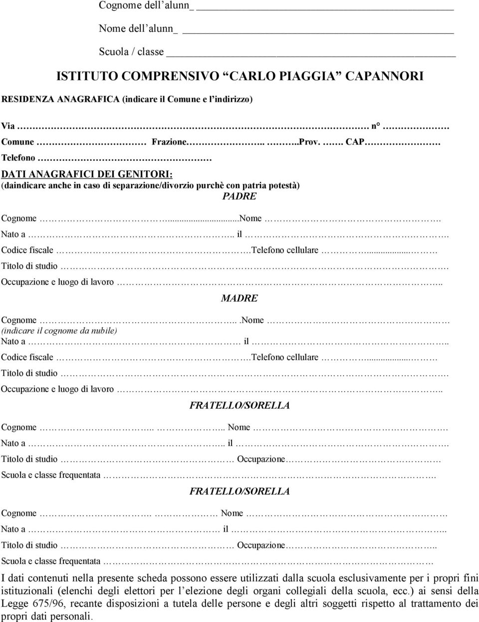 Telefono DATI ANAGRAFICI DEI GENITORI : (daindicare anche in caso di separazione/divorzio purchè con patria potestà) PADRE Cognome...Nome. Nato a.. il. Codice fiscale.telefono cellulare.