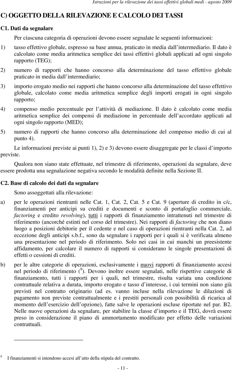 Il dato è calcolato come media aritmetica semplice dei tassi effettivi globali applicati ad ogni singolo rapporto (TEG); 2) numero di rapporti che hanno concorso alla determinazione del tasso