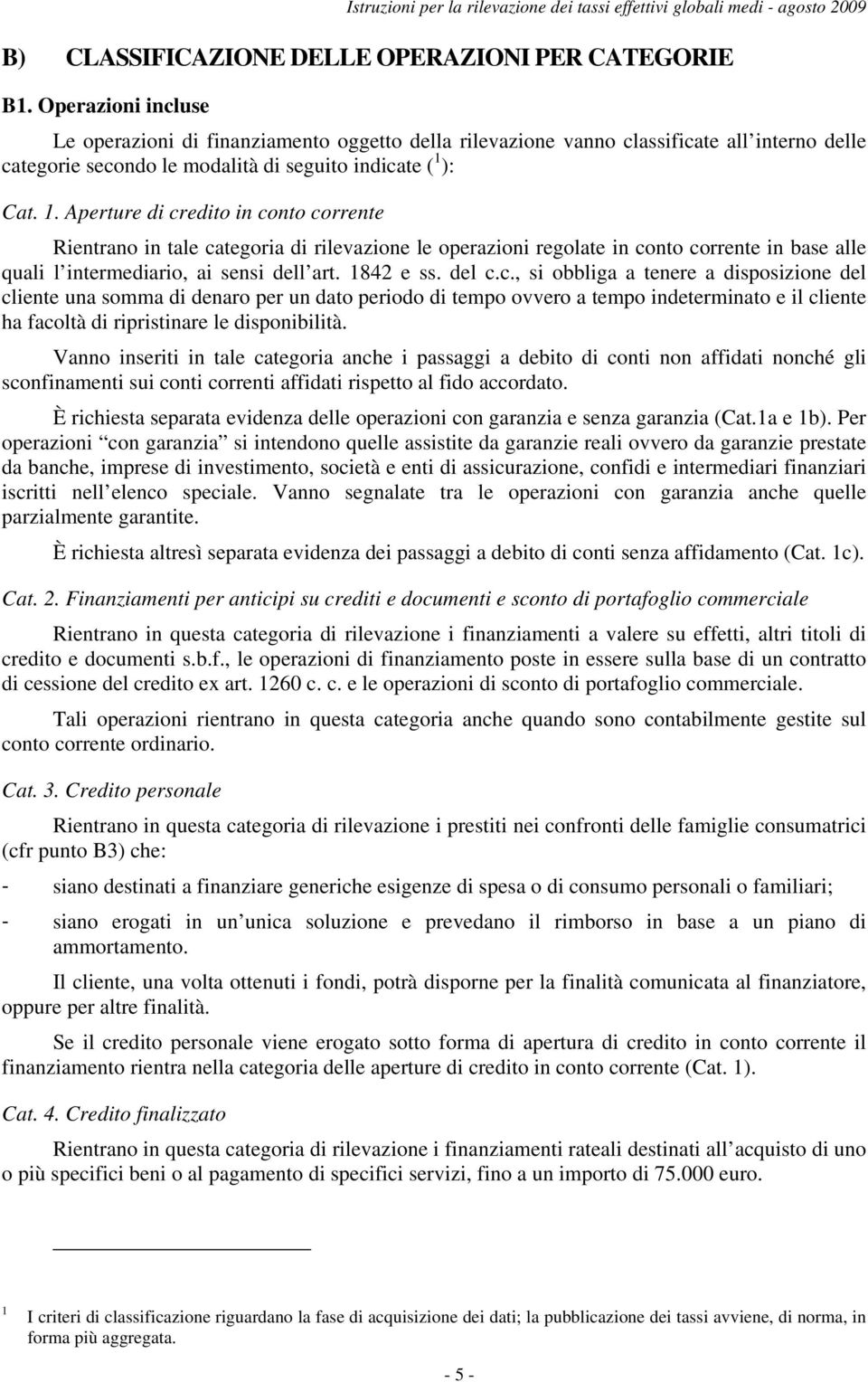 ): Cat. 1. Aperture di credito in conto corrente Rientrano in tale categoria di rilevazione le operazioni regolate in conto corrente in base alle quali l intermediario, ai sensi dell art. 1842 e ss.