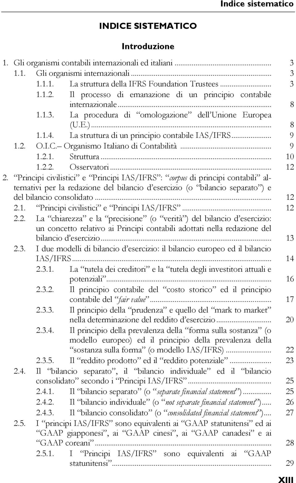 La struttura di un principio contabile IAS/IFRS... 9 1.2. O.I.C. Organismo Italiano di Contabilità... 9 1.2.1. Struttura... 10 1.2.2. Osservatori... 12 2.