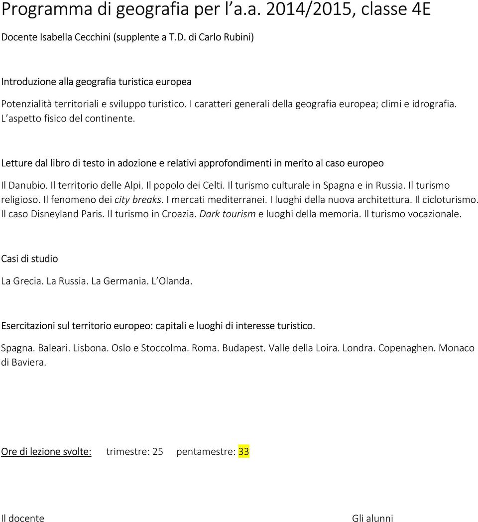 Letture dal libro di testo in adozione e relativi approfondimenti in merito al caso europeo Il Danubio. Il territorio delle Alpi. Il popolo dei Celti. Il turismo culturale in Spagna e in Russia.