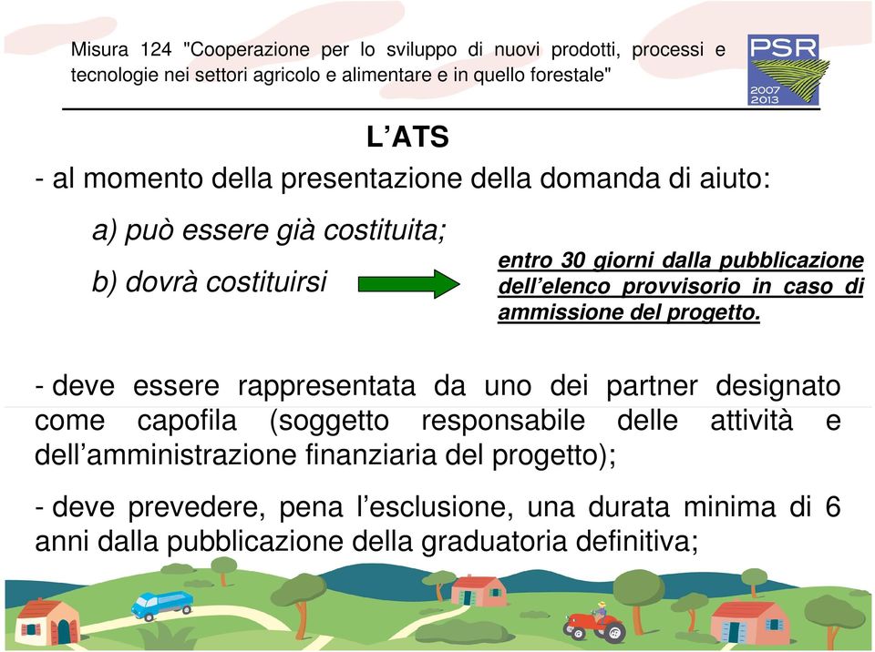 - deve essere rappresentata da uno dei partner designato come capofila (soggetto responsabile delle attività e dell