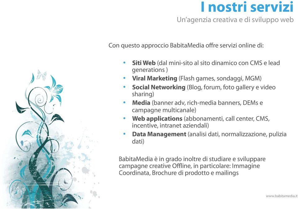 banners, DEMs e campagne multicanale) Web applications (abbonamenti, call center, CMS, incentive, intranet aziendali) Data Management (analisi dati,