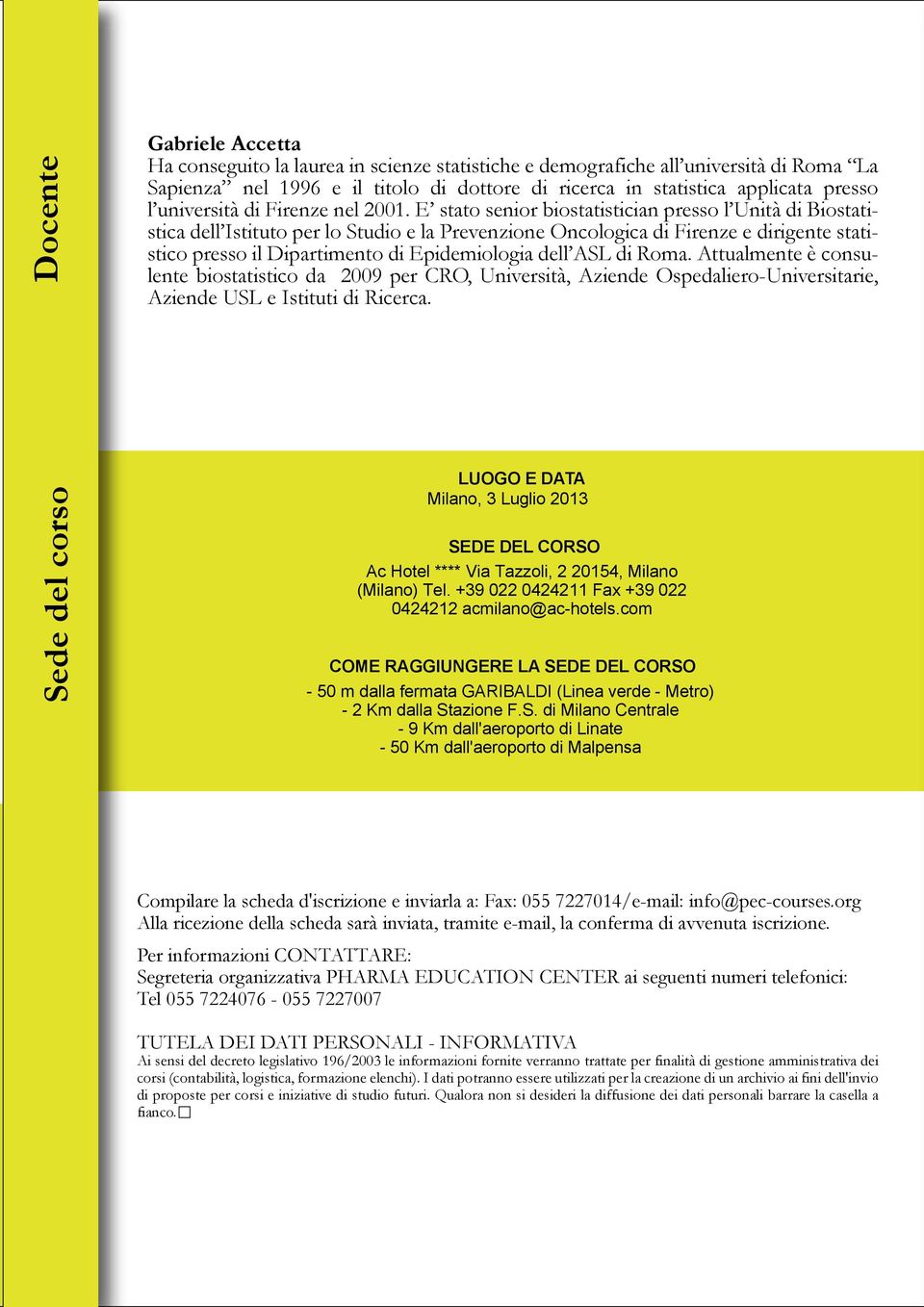 E stato senior biostatistician presso l Unità di Biostatistica dell Istituto per lo Studio e la Prevenzione Oncologica di Firenze e dirigente statistico presso il Dipartimento di Epidemiologia dell