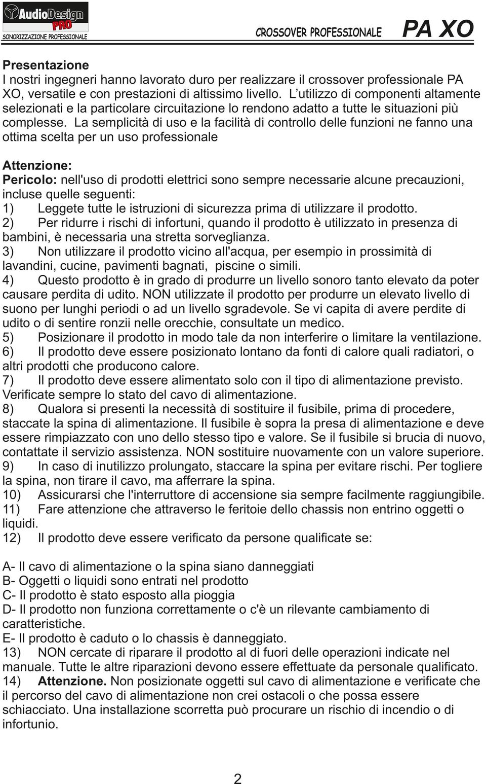 La semplicità di uso e la facilità di controllo delle funzioni ne fanno una ottima scelta per un uso professionale Attenzione: Pericolo: nell'uso di prodotti elettrici sono sempre necessarie alcune