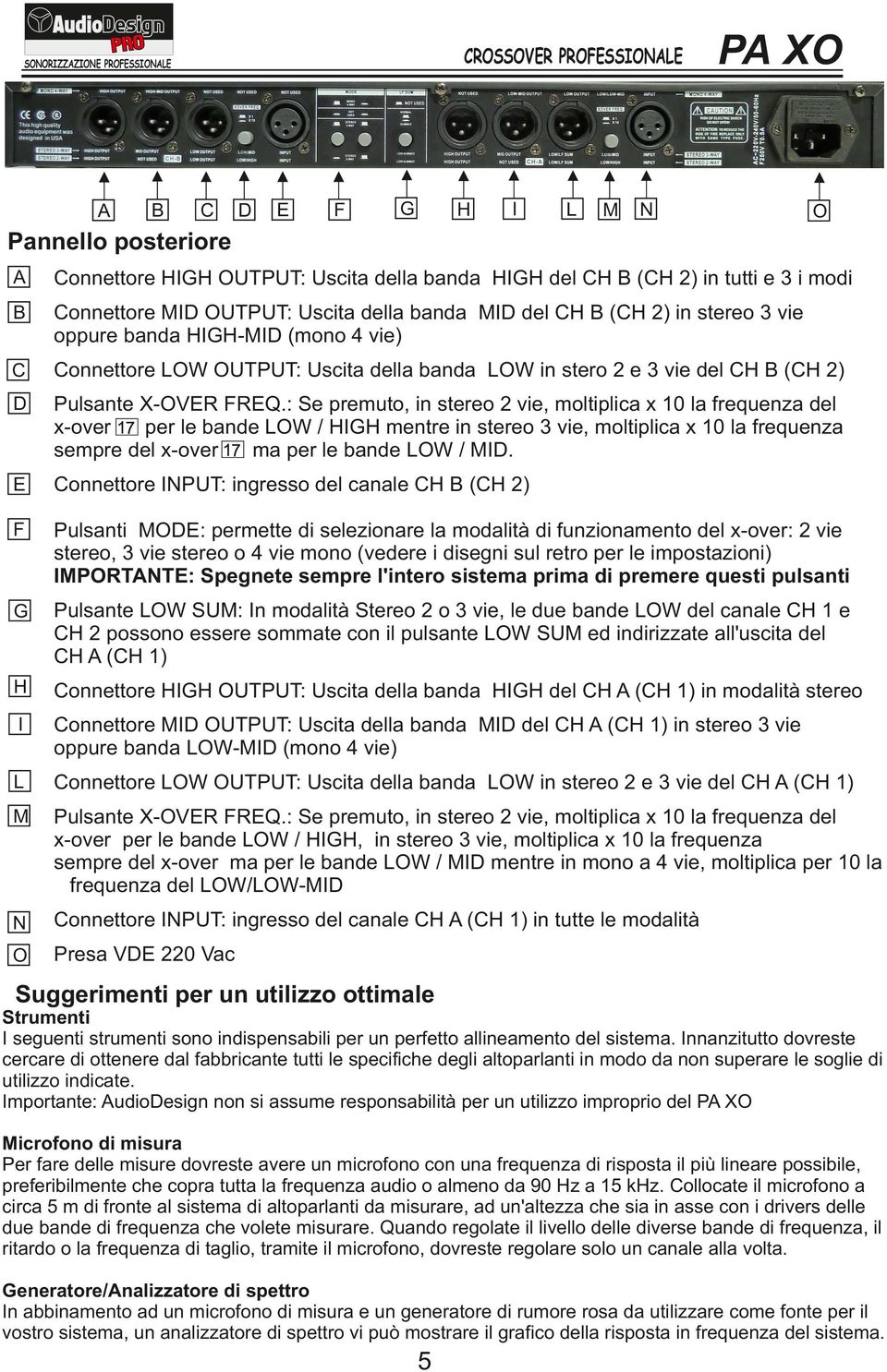 : Se premuto, in stereo 2 vie, moltiplica x 10 la frequenza del x-over per le bande LOW / HIGH mentre in stereo 3 vie, moltiplica x 10 la frequenza sempre del x-over ma per le bande LOW / MID.