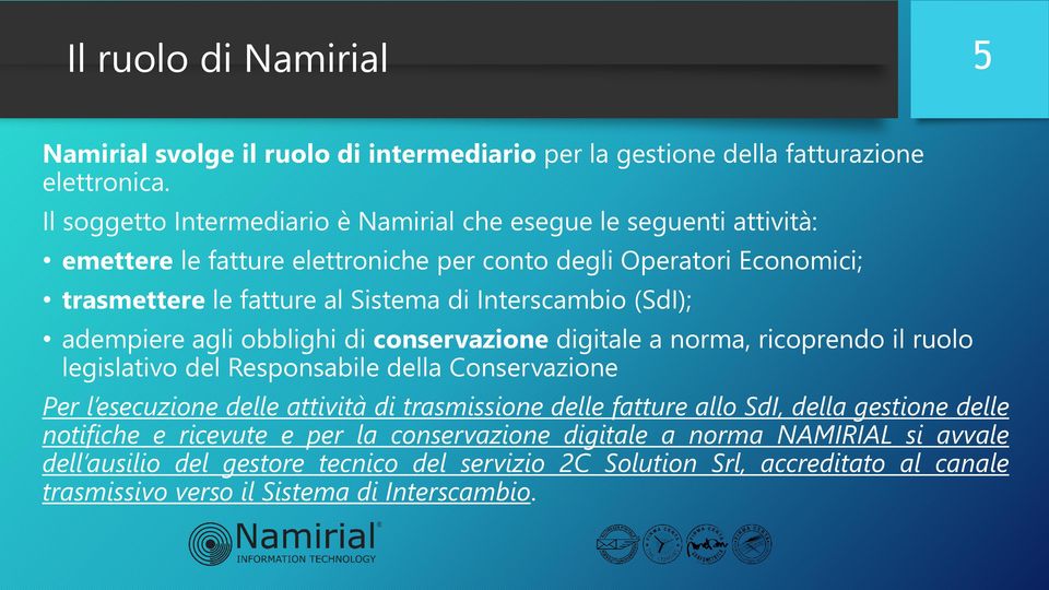 Interscambio (SdI); adempiere agli obblighi di conservazione digitale a norma, ricoprendo il ruolo legislativo del Responsabile della Conservazione Per l esecuzione delle attività di