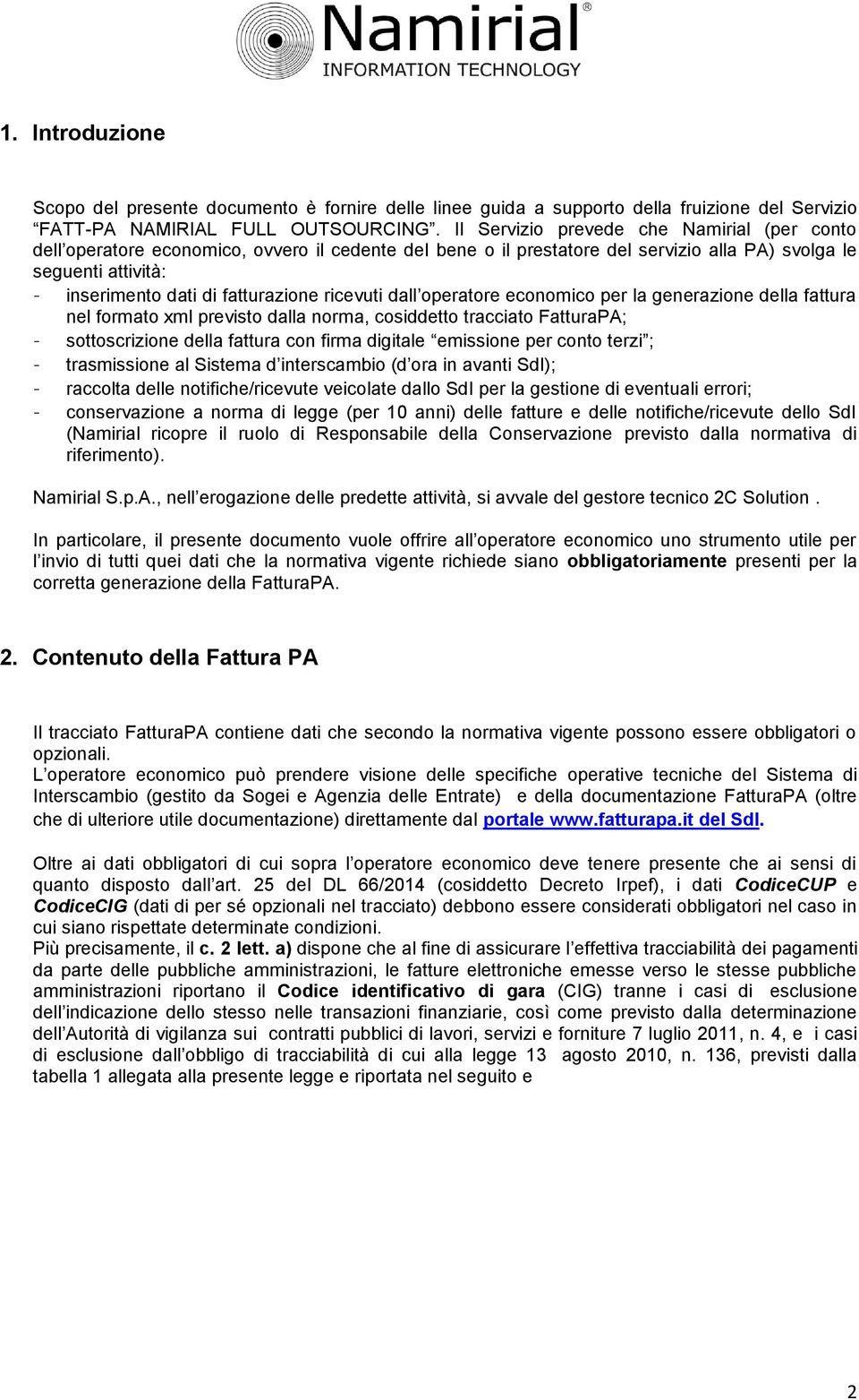 ricevuti dall operatore economico per la generazione della fattura nel formato xml previsto dalla norma, cosiddetto tracciato FatturaPA; - sottoscrizione della fattura con firma digitale emissione