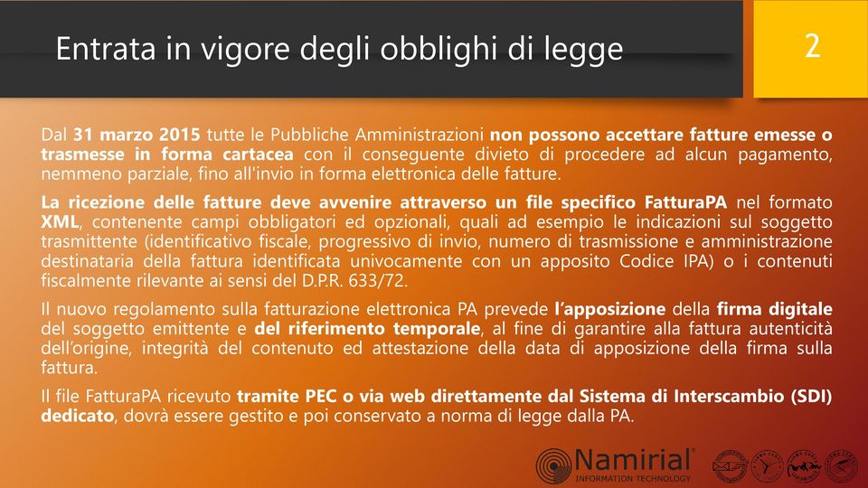 La ricezione delle fatture deve avvenire attraverso un file specifico FatturaPA nel formato XML, contenente campi obbligatori ed opzionali, quali ad esempio le indicazioni sul soggetto trasmittente