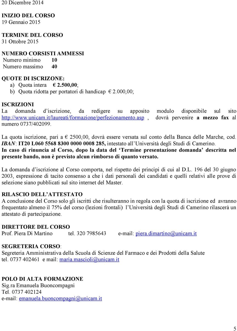 it/laureati/formazione/perfezionamento.asp, dovrà pervenire a mezzo fax al numero 0737/402099. La quota iscrizione, pari a 2500,00, dovrà essere versata sul conto della Banca delle Marche, cod.