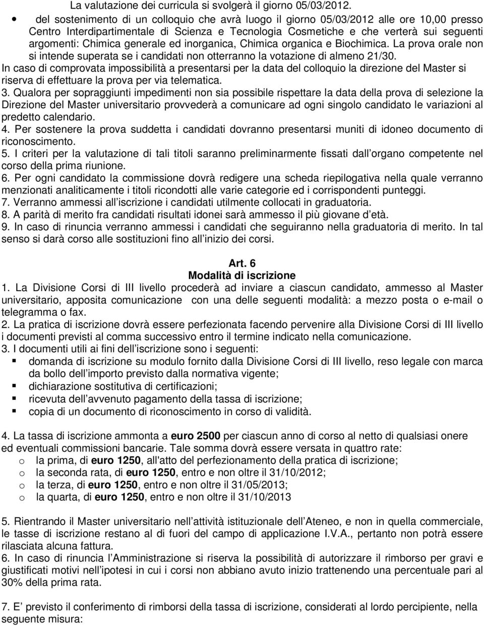 generale ed inorganica, Chimica organica e Biochimica. La prova orale non si intende superata se i candidati non otterranno la votazione di almeno 21/30.