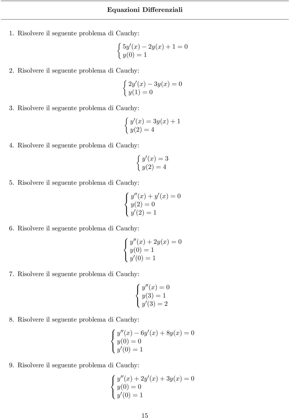 Risolvere il seguente problema di Cauchy: y (x) + y (x) = y(2) = y (2) = 6. Risolvere il seguente problema di Cauchy: y (x) + 2y(x) = y() = y () = 7.