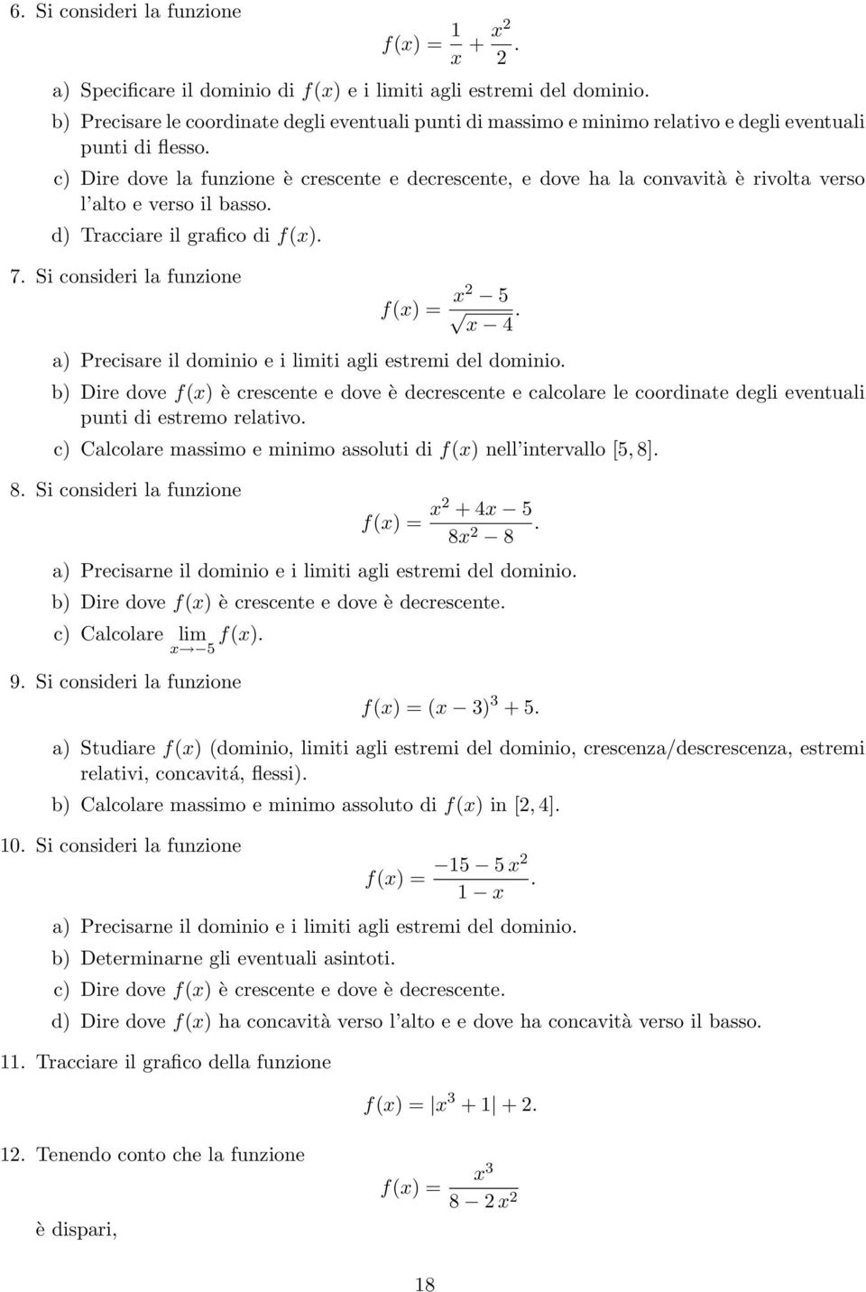 c) Dire dove la funzione è crescente e decrescente, e dove ha la convavità è rivolta verso l alto e verso il basso. d) Tracciare il grafico di f(x). 7. Si consideri la funzione f(x) = x2 5 x 4.