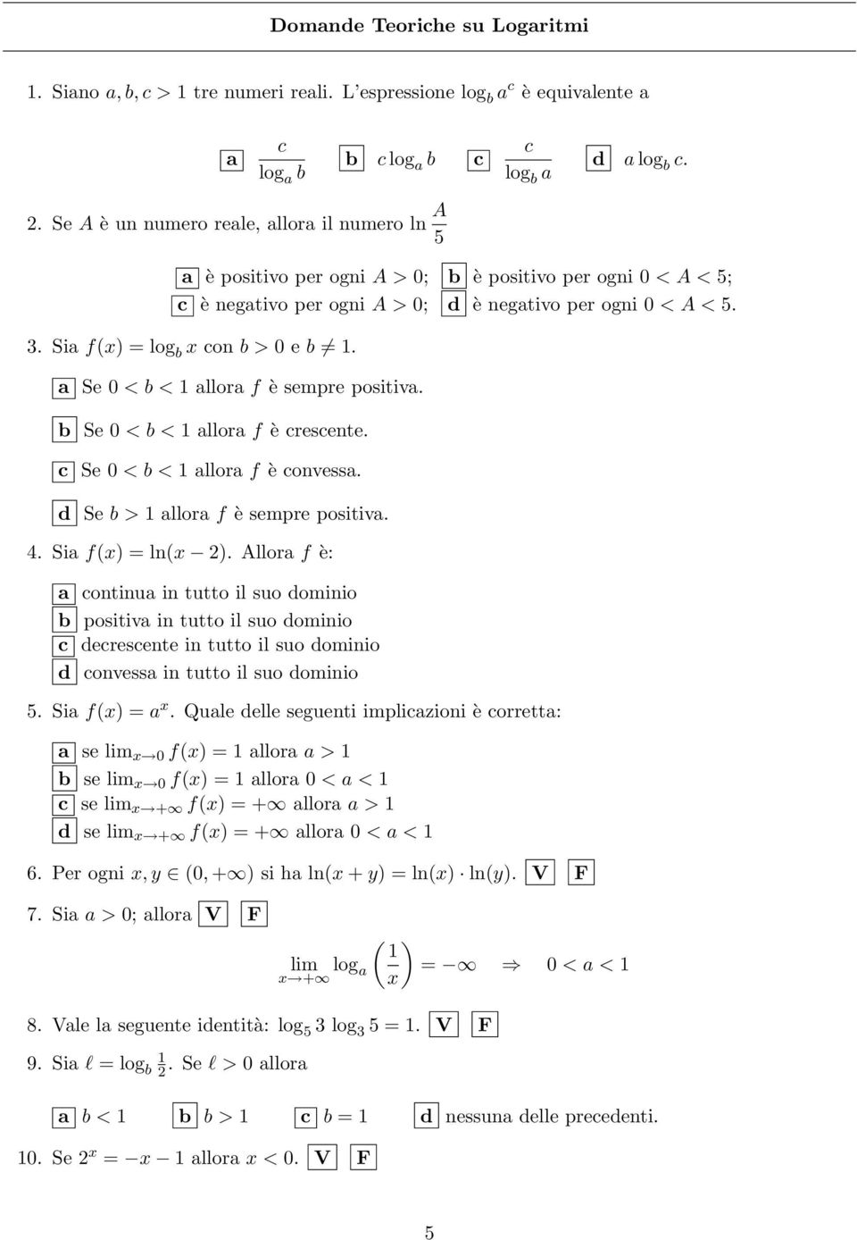 a Se < b < allora f è sempre positiva. b Se < b < allora f è crescente. c Se < b < allora f è convessa. d Se b > allora f è sempre positiva. 4. Sia f(x) = ln(x 2).