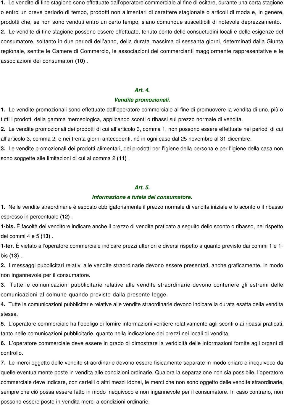 Le vendite di fine stagione possono essere effettuate, tenuto conto delle consuetudini locali e delle esigenze del consumatore, soltanto in due periodi dell anno, della durata massima di sessanta