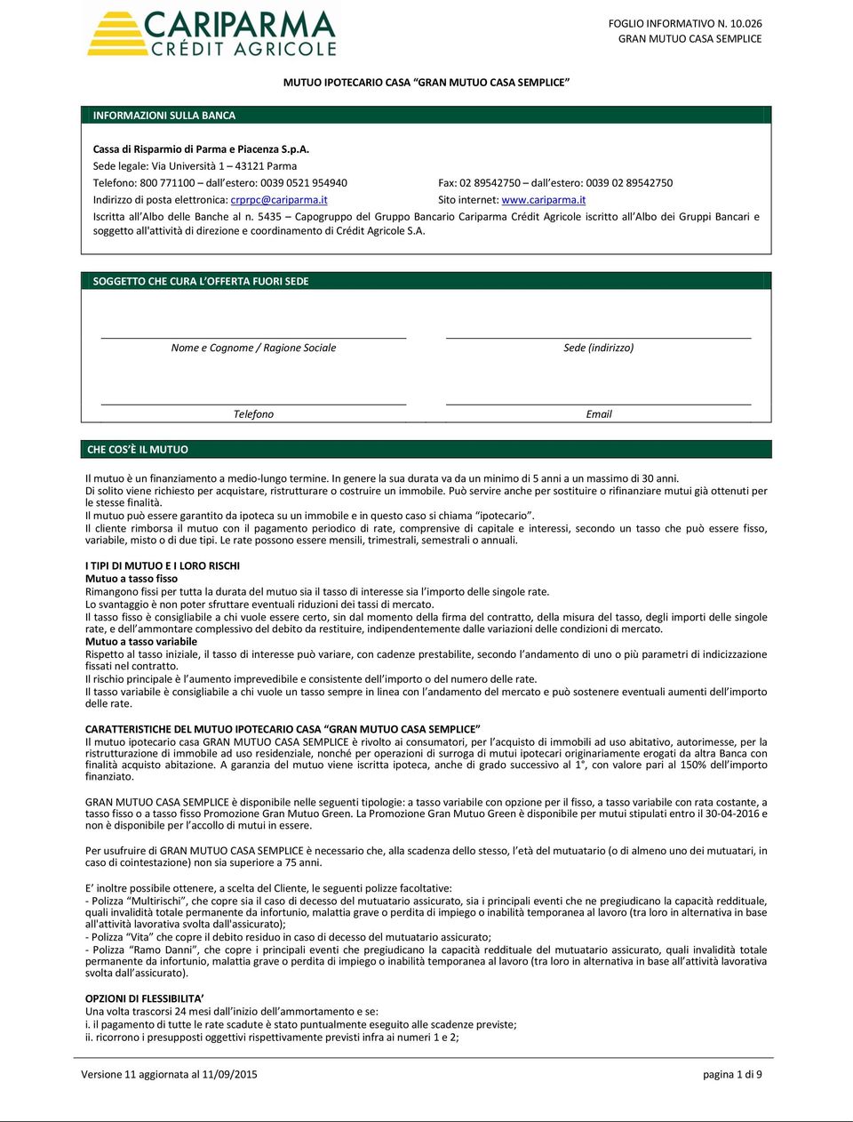 MUTUO CASA SEMPLICE MUTUO IPOTECARIO CASA GRAN MUTUO CASA SEMPLICE INFORMAZIONI SULLA BANCA Cassa di Risparmio di Parma e Piacenza S.p.A. Sede legale: Via Università 1 43121 Parma Telefono: 800 771100 dall estero: 0039 0521 954940 Fax: 02 89542750 dall estero: 0039 02 89542750 Indirizzo di posta elettronica: crprpc@cariparma.