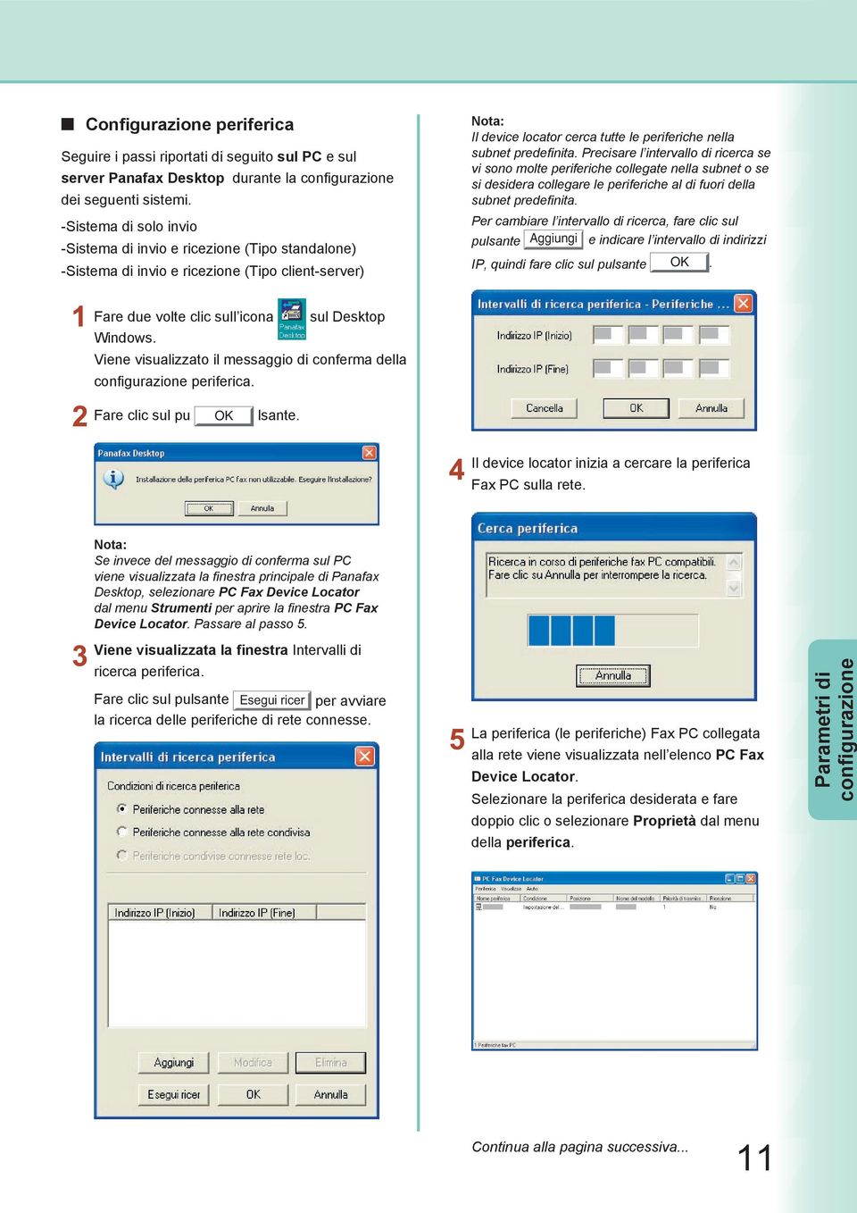 Precisare l intervallo di ricerca se vi sono molte periferiche collegate nella subnet o se si desidera collegare le periferiche al di fuori della subnet predefinita.